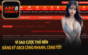 Vì Sao Cược Thủ Nên Đăng Ký ABC8 Càng Nhanh, Càng Tốt